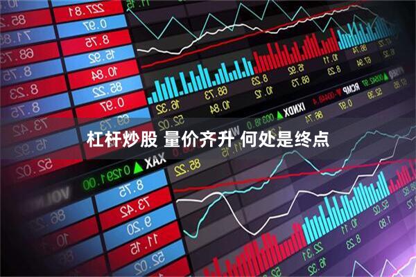 杠杆炒股 量价齐升 何处是终点